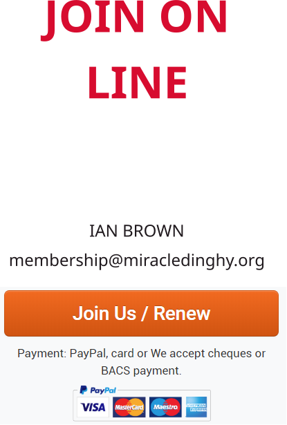 JOIN ON LINE Payment can be made by PayPal,  Credit/Debit Card Visit our membership pages here or contact membership secretary: IAN BROWN membership@miracledinghy.org